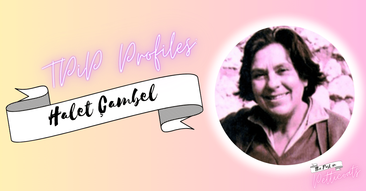 TPIP Profiles #6: The History Lover and Maker, Halet Çambel  