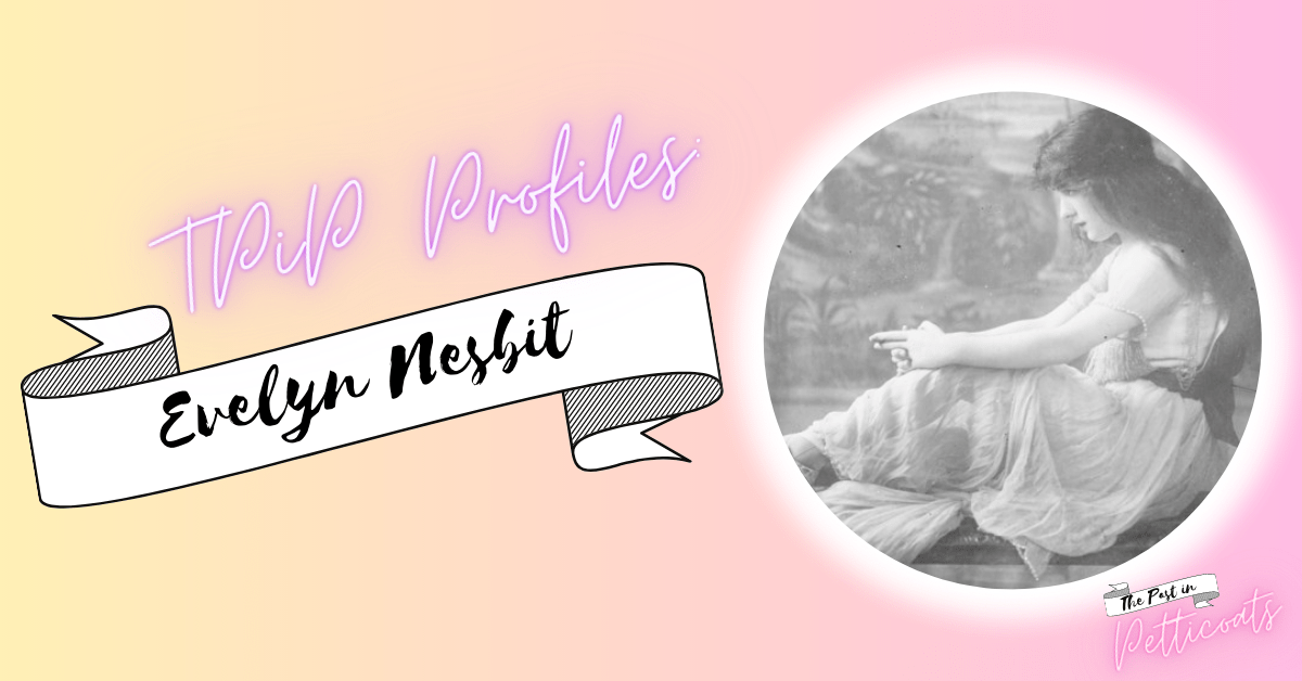 TPIP Profile #7: Evelyn Nesbit, From Rags to Riches to the Witness&nbsp;Stand